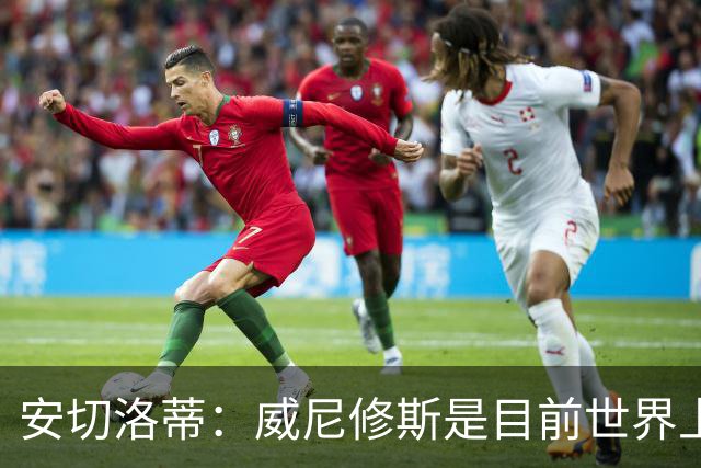 安切洛蒂：威尼修斯是目前世界上最具决定性球员