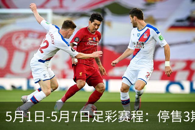 5月1日-5月7日足彩赛程：停售3期 解放者杯8场入选